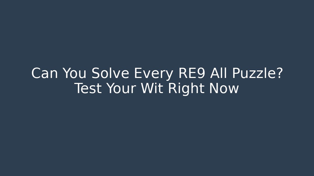 Can You Solve Every RE9 All Puzzle? Test Your Wit Right Now