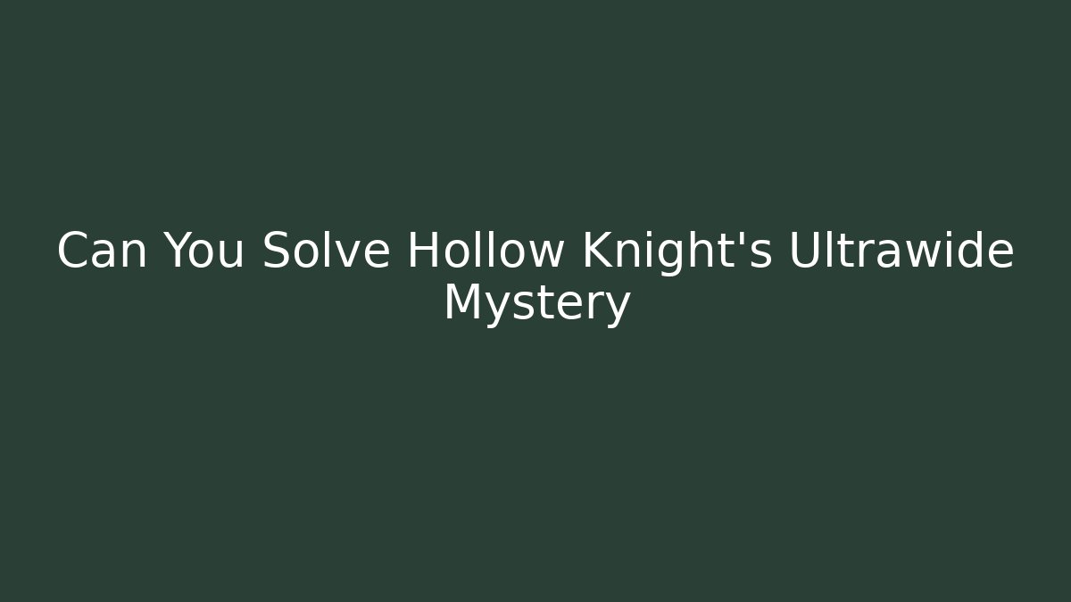 Can You Solve Hollow Knight’s Ultrawide Mystery