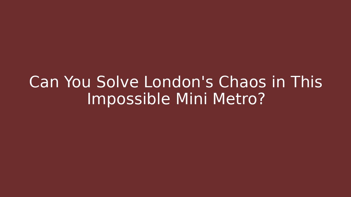 Can You Solve London's Chaos in This Impossible Mini Metro?