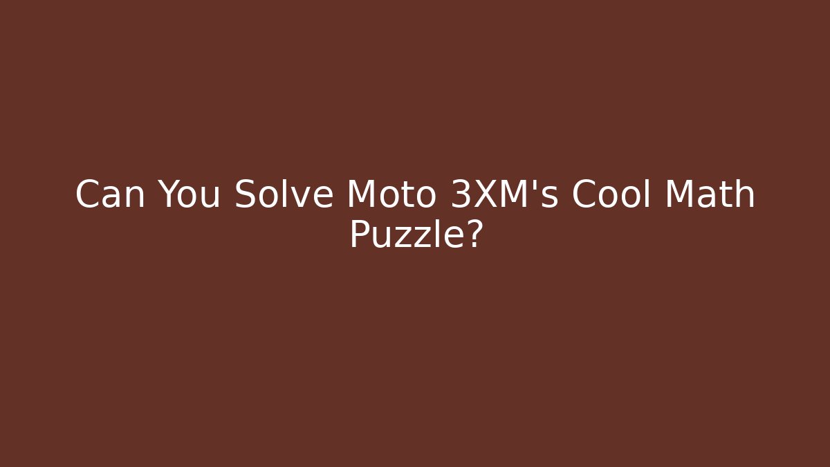 Can You Solve Moto 3XM’s Cool Math Puzzle?
