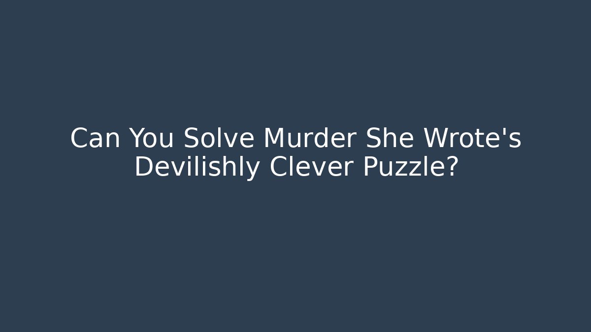 Can You Solve Murder She Wrote's Devilishly Clever Puzzle?
