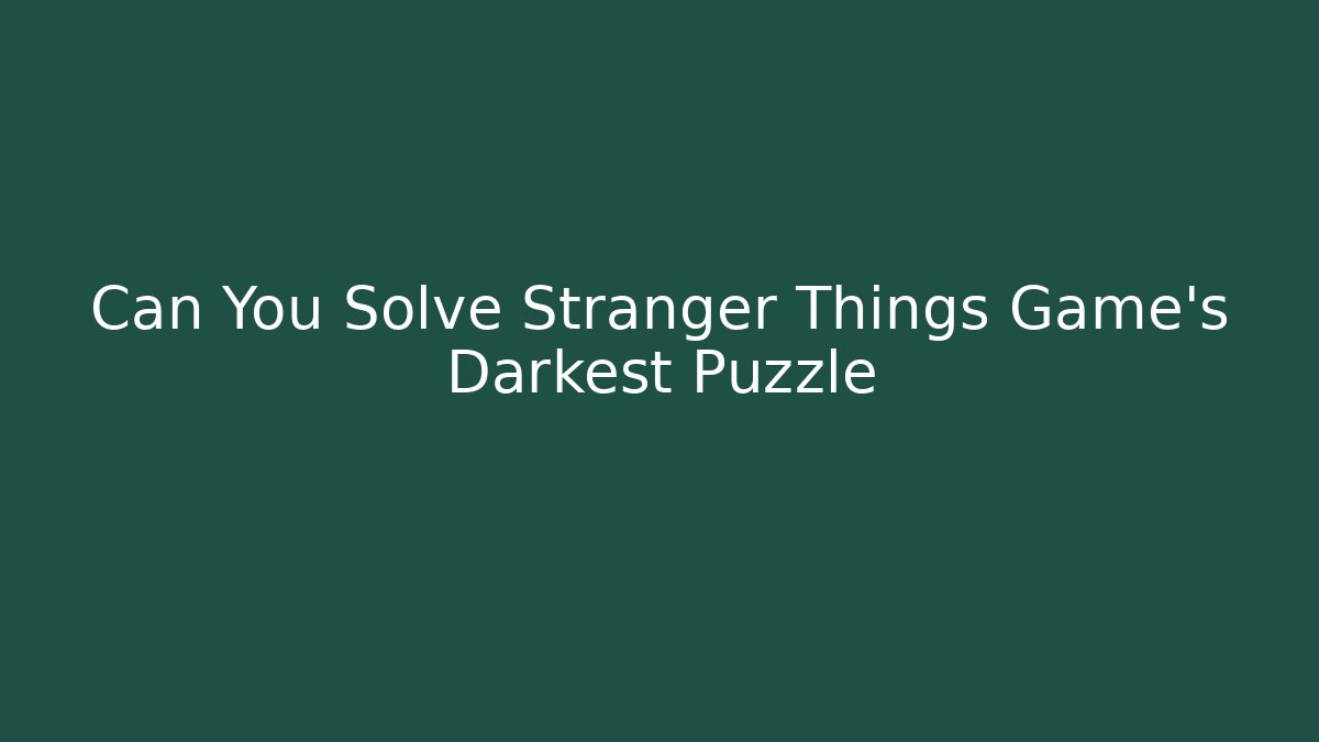Can You Solve Stranger Things Game's Darkest Puzzle