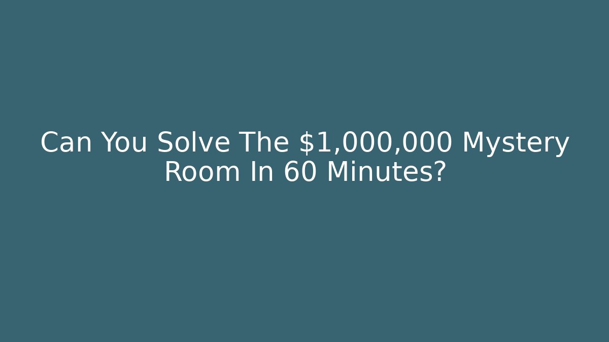 Can You Solve The $1,000,000 Mystery Room In 60 Minutes?