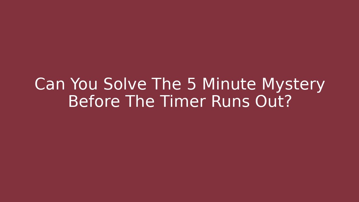 Can You Solve The 5 Minute Mystery Before The Timer Runs Out? - Método de Aprovação