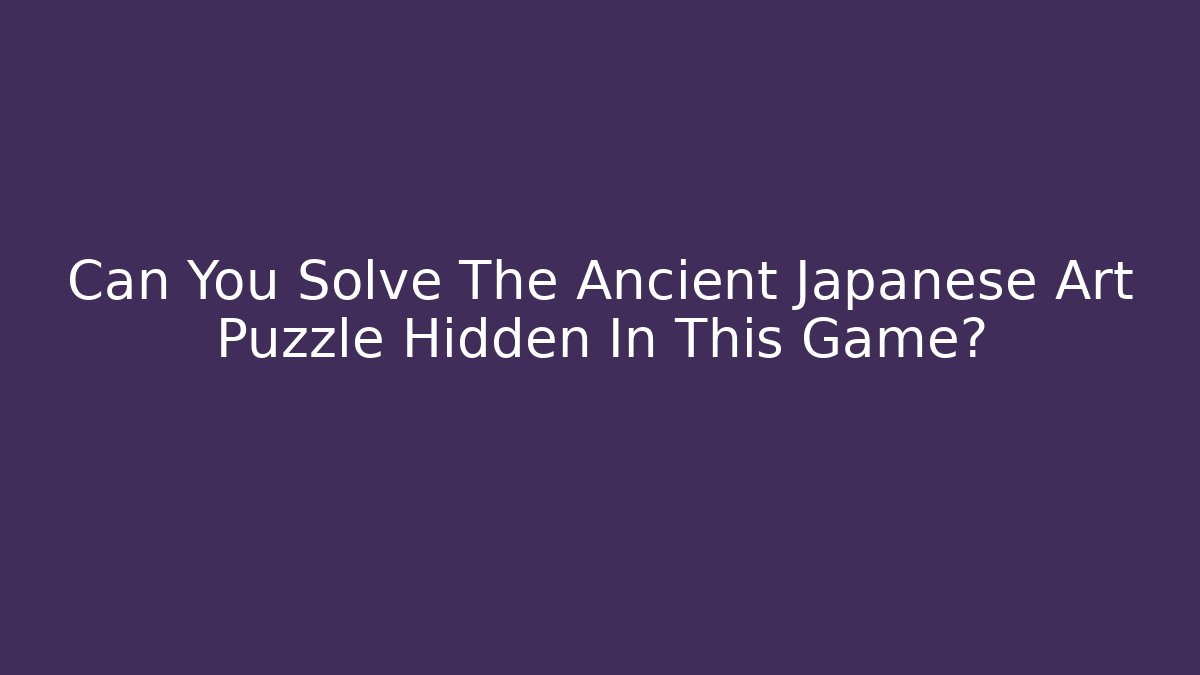 Can You Solve The Ancient Japanese Art Puzzle Hidden In This Game?