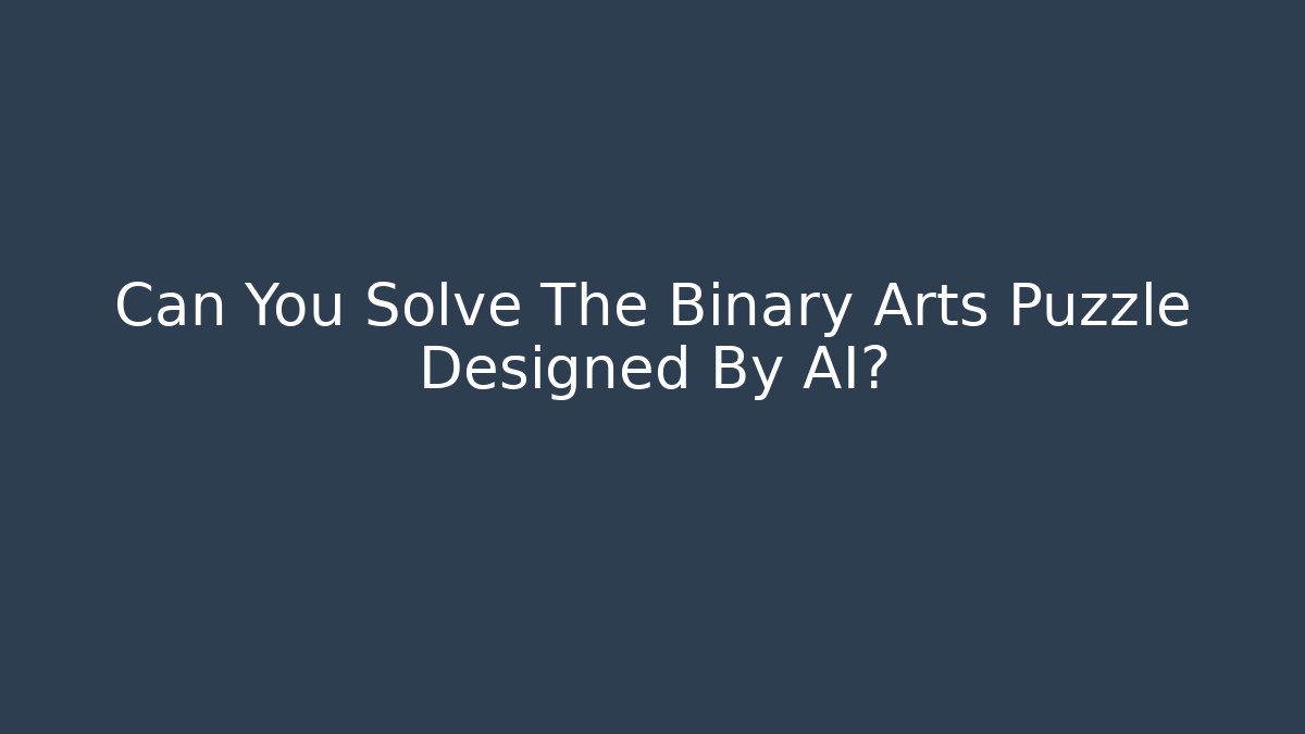 Can You Solve The Binary Arts Puzzle Designed By AI?