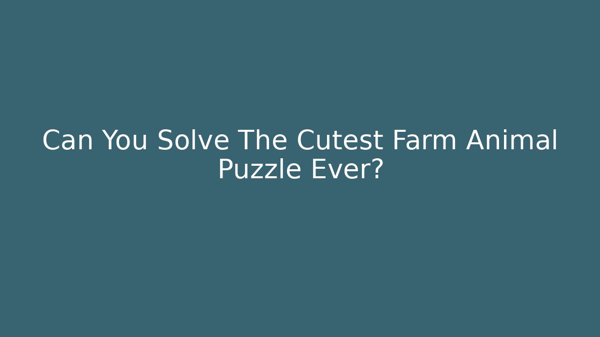 Can You Solve The Cutest Farm Animal Puzzle Ever?