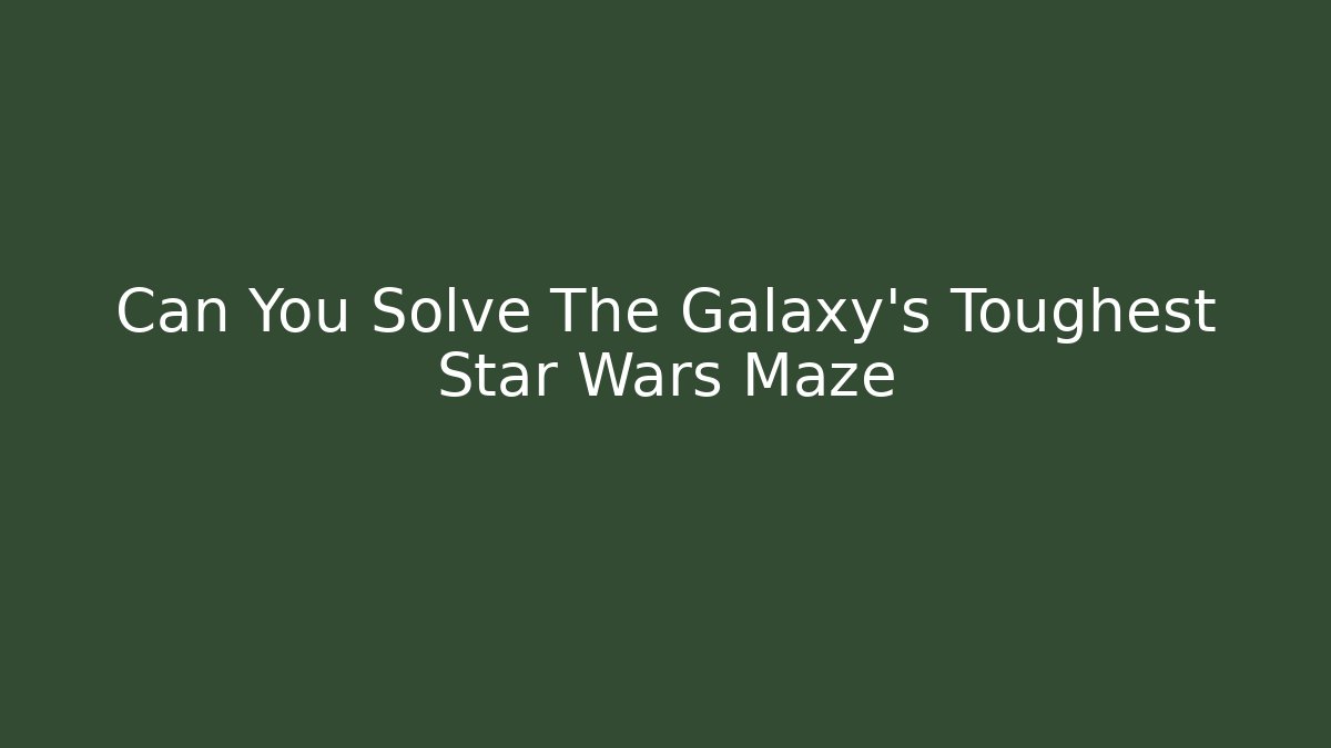 Can You Solve The Galaxy's Toughest Star Wars Maze - Método de Aprovação