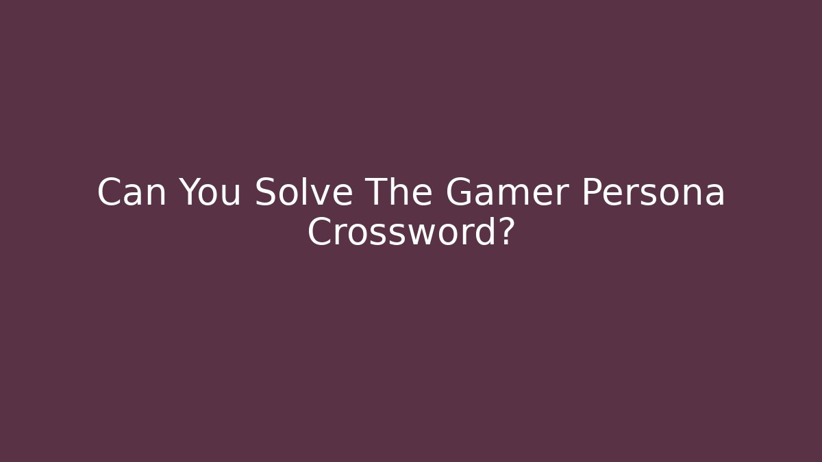 Can You Solve The Gamer Persona Crossword?