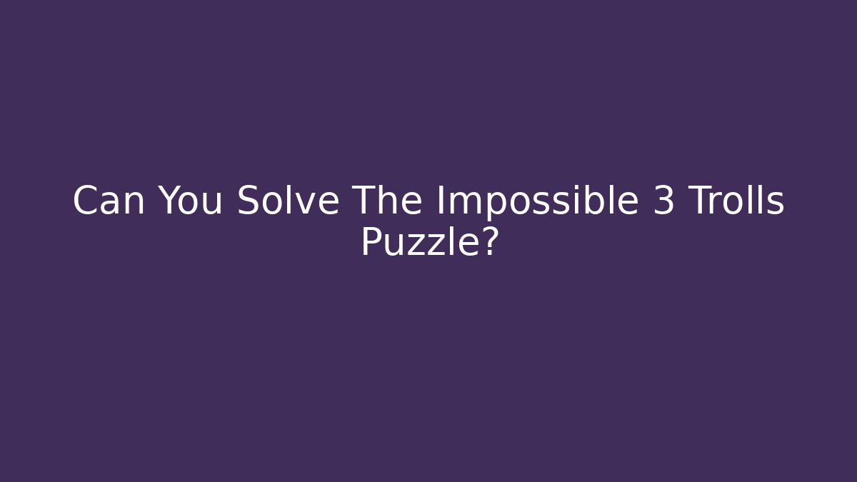 Can You Solve The Impossible 3 Trolls Puzzle? - Método de Aprovação