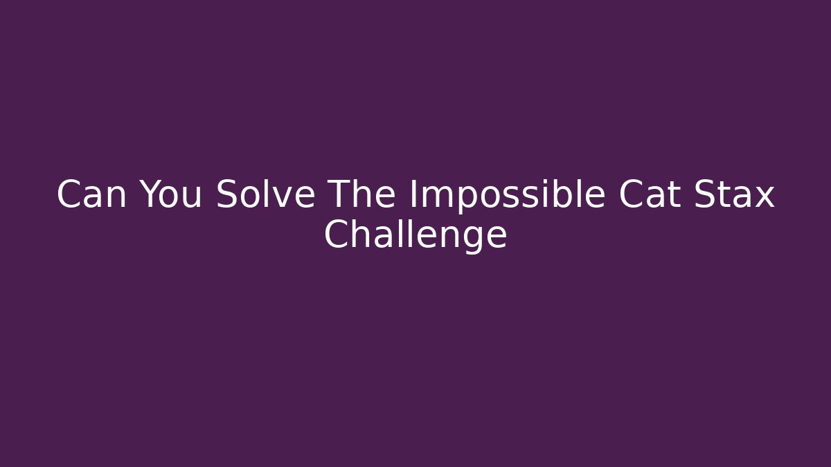 Can You Solve The Impossible Cat Stax Challenge