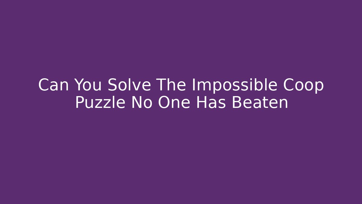 Can You Solve The Impossible Coop Puzzle No One Has Beaten