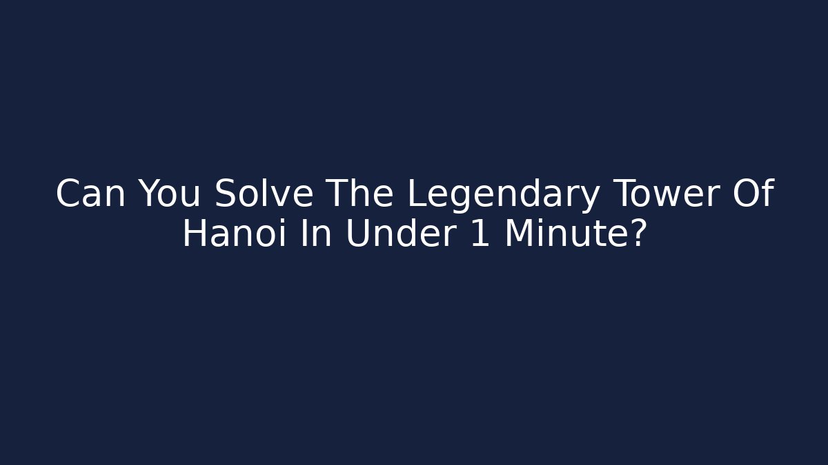 Can You Solve The Legendary Tower Of Hanoi In Under 1 Minute?