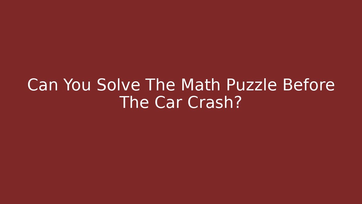 Can You Solve The Math Puzzle Before The Car Crash?