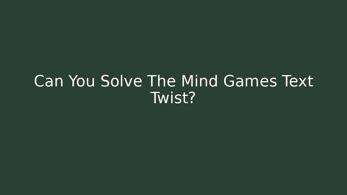 Can You Solve The Mind Games Text Twist?