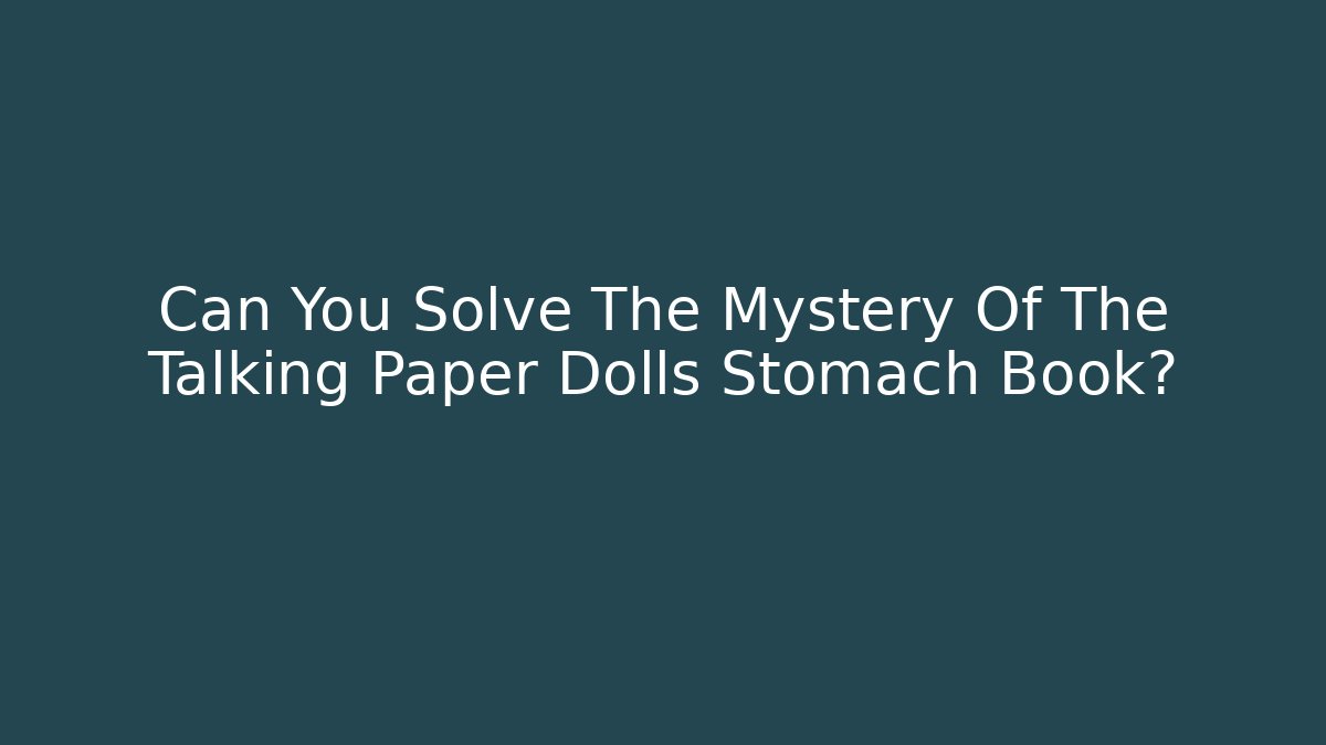 Can You Solve The Mystery Of The Talking Paper Dolls Stomach Book? - Método de Aprovação