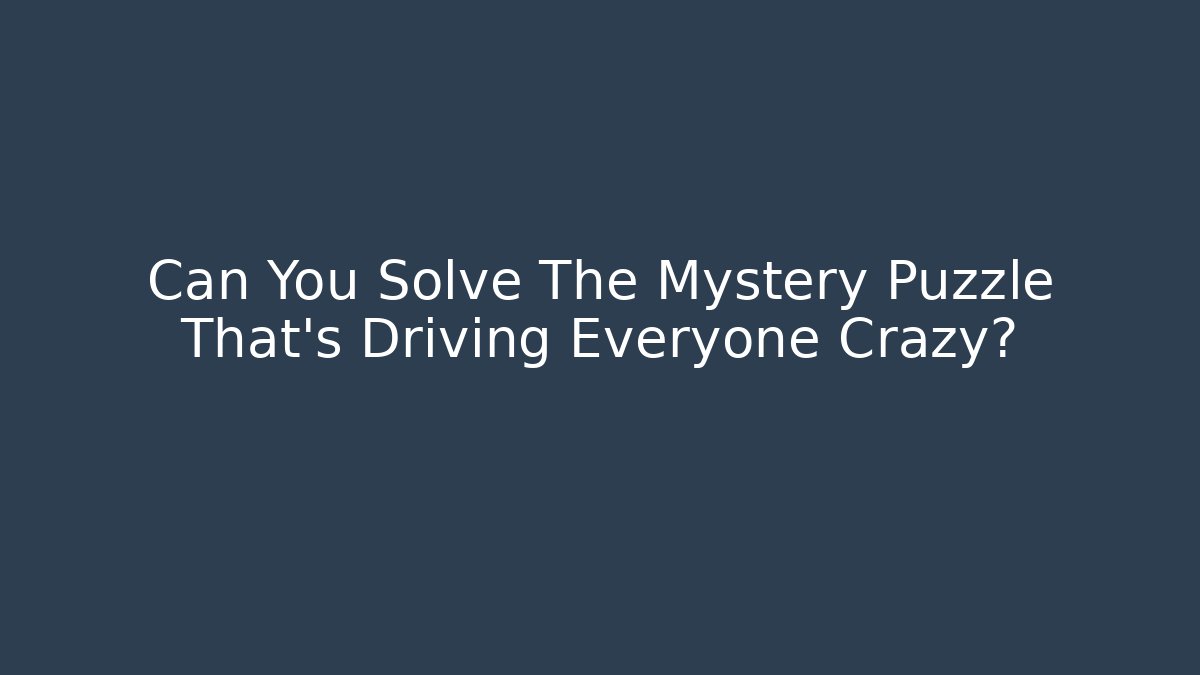 Can You Solve The Mystery Puzzle That’s Driving Everyone Crazy?