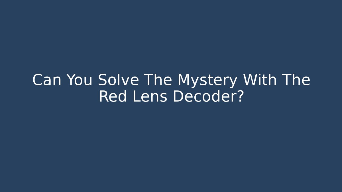 Can You Solve The Mystery With The Red Lens Decoder?