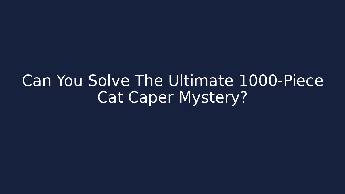 Can You Solve The Ultimate 1000-Piece Cat Caper Mystery?