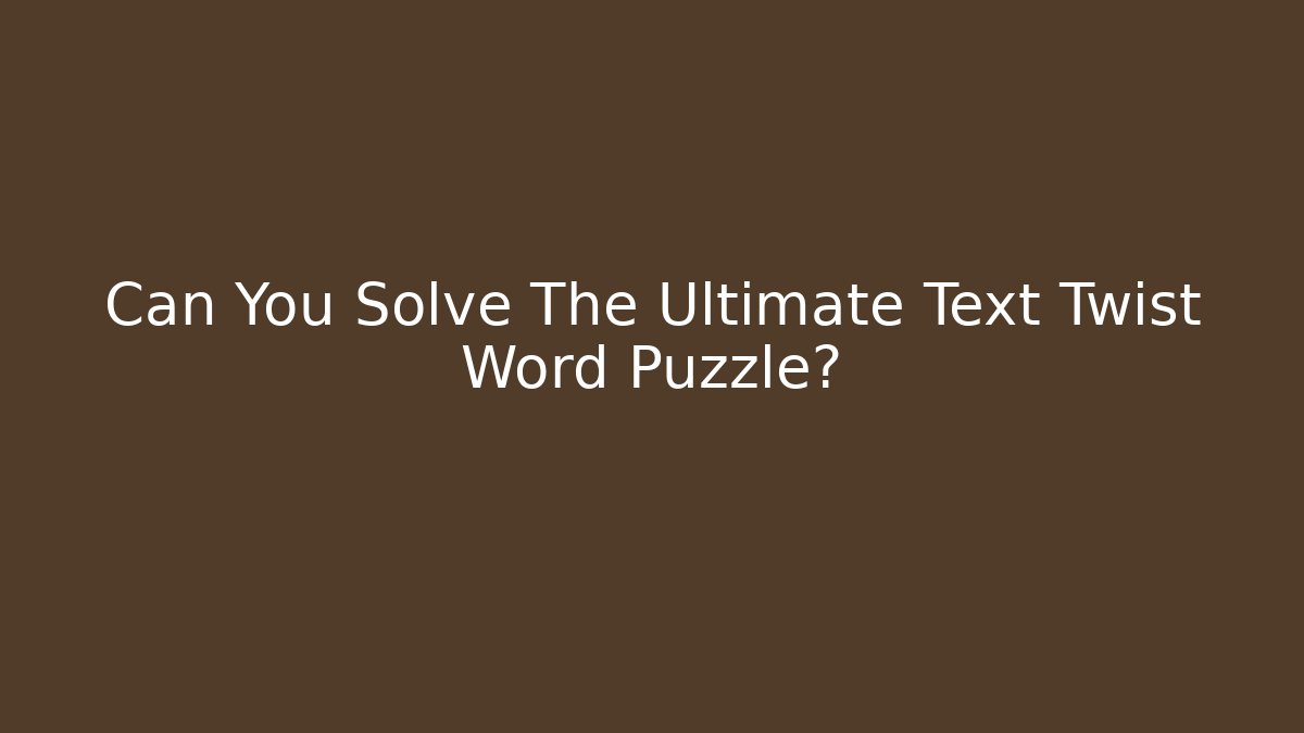 Can You Solve The Ultimate Text Twist Word Puzzle?