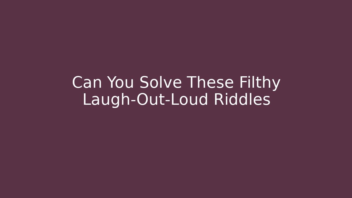 Can You Solve These Filthy Laugh-Out-Loud Riddles - Método de Aprovação