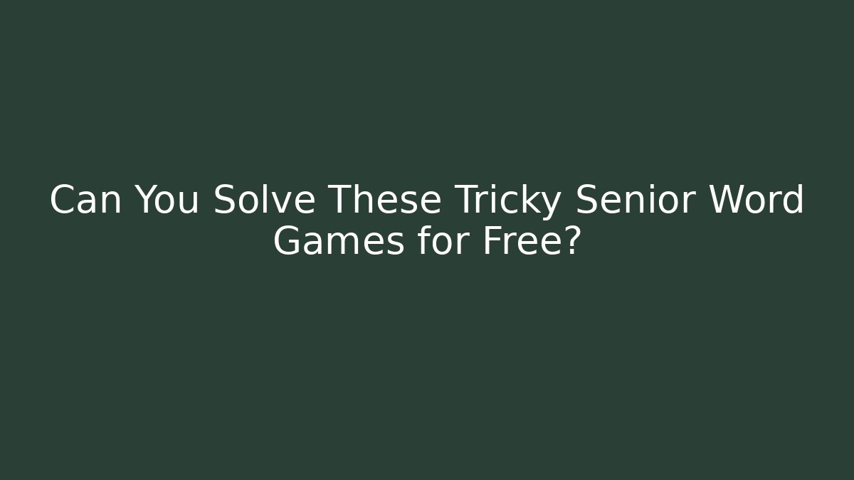 Can You Solve These Tricky Senior Word Games for Free?