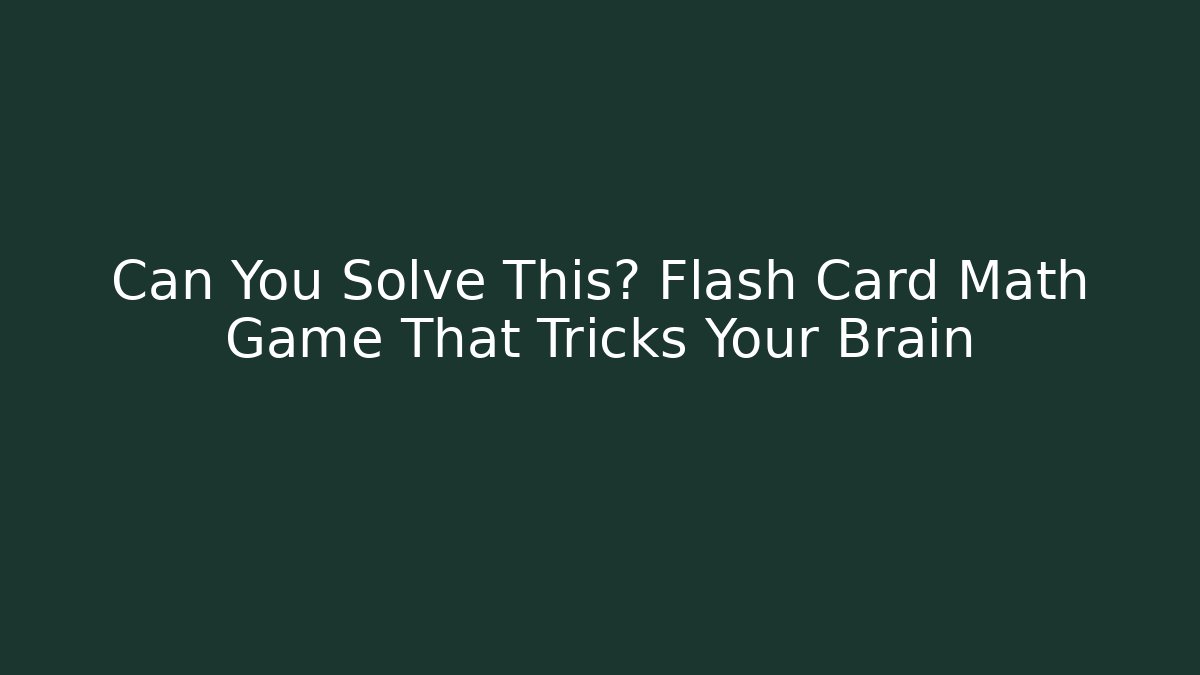 Can You Solve This? Flash Card Math Game That Tricks Your Brain