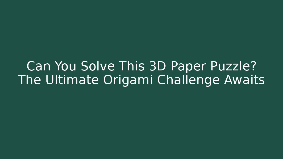 Can You Solve This 3D Paper Puzzle? The Ultimate Origami Challenge Awaits - Método de Aprovação