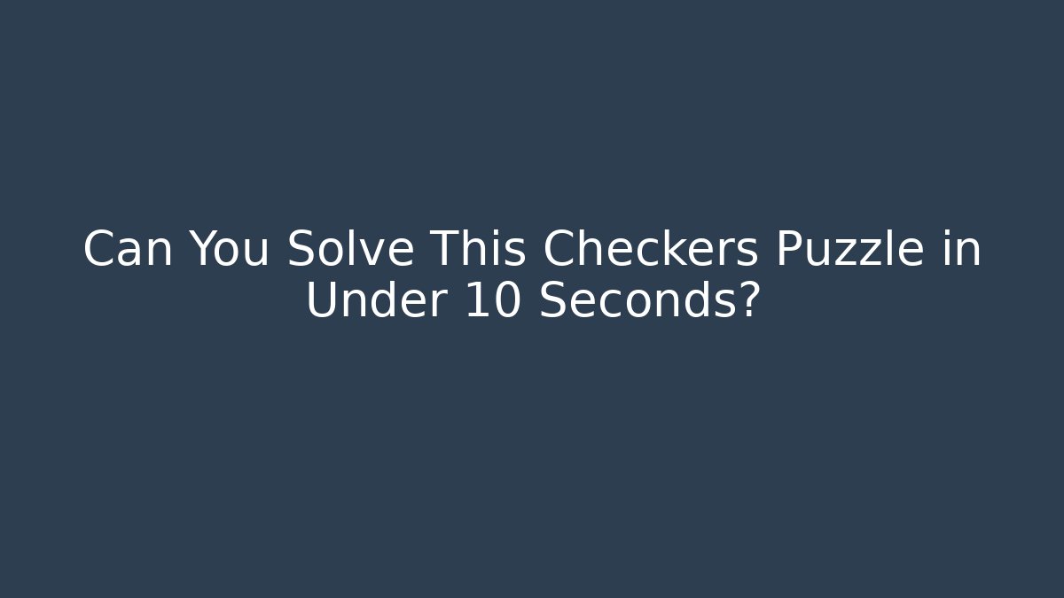 Can You Solve This Checkers Puzzle in Under 10 Seconds?