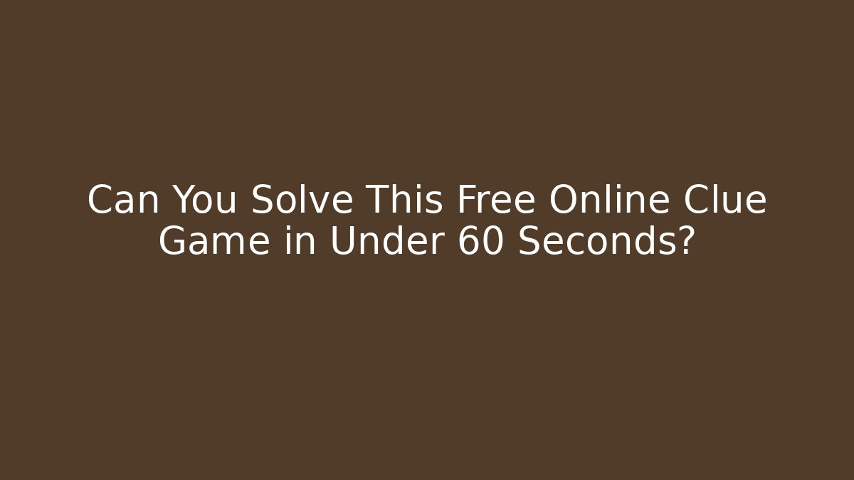 Can You Solve This Free Online Clue Game in Under 60 Seconds?