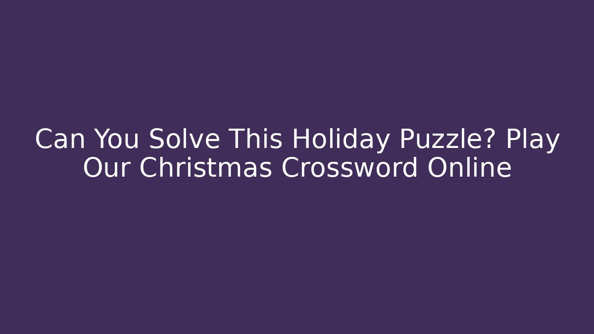 Can You Solve This Holiday Puzzle? Play Our Christmas Crossword Online