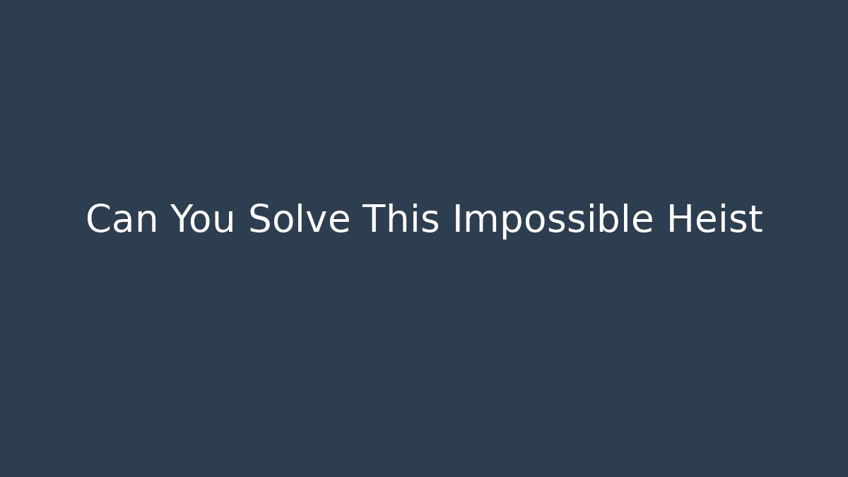 Can You Solve This Impossible Heist - Método de Aprovação