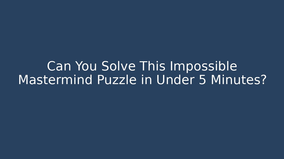 Can You Solve This Impossible Mastermind Puzzle in Under 5 Minutes?
