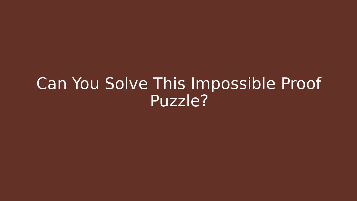 Can You Solve This Impossible Proof Puzzle?