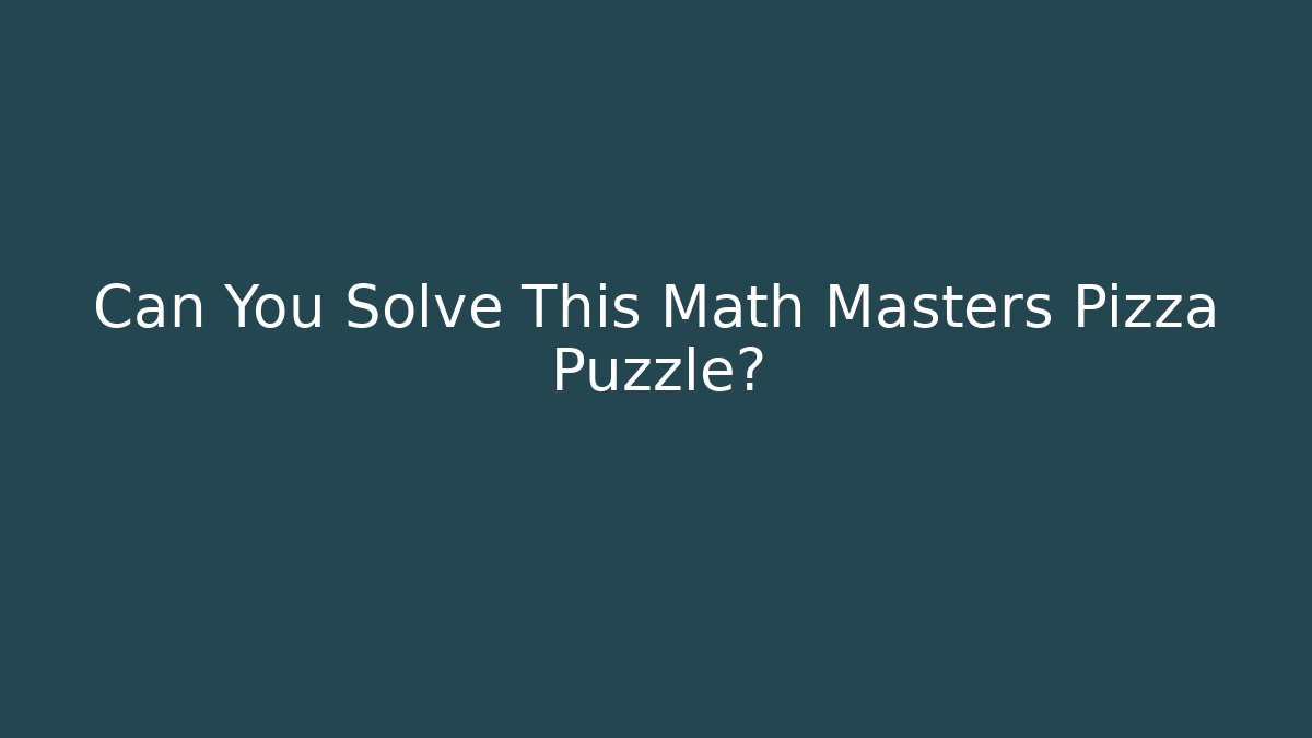 Can You Solve This Math Masters Pizza Puzzle?