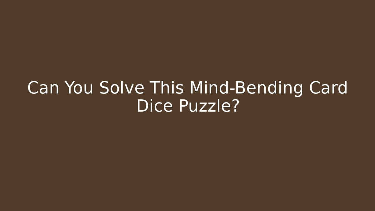 Can You Solve This Mind-Bending Card Dice Puzzle?