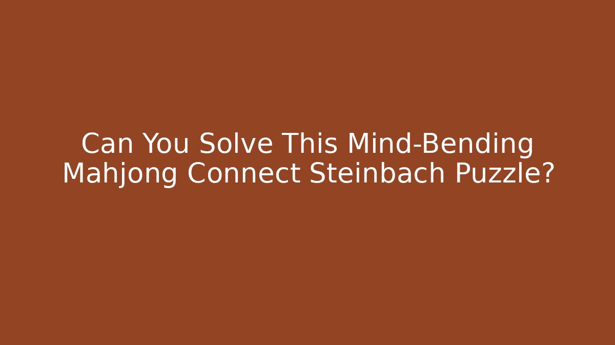 Can You Solve This Mind-Bending Mahjong Connect Steinbach Puzzle?