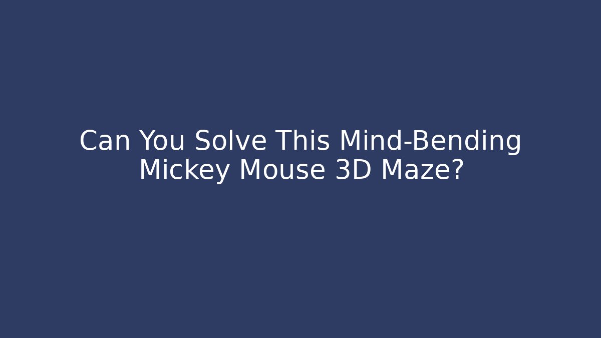 Can You Solve This Mind-Bending Mickey Mouse 3D Maze? - Método de Aprovação