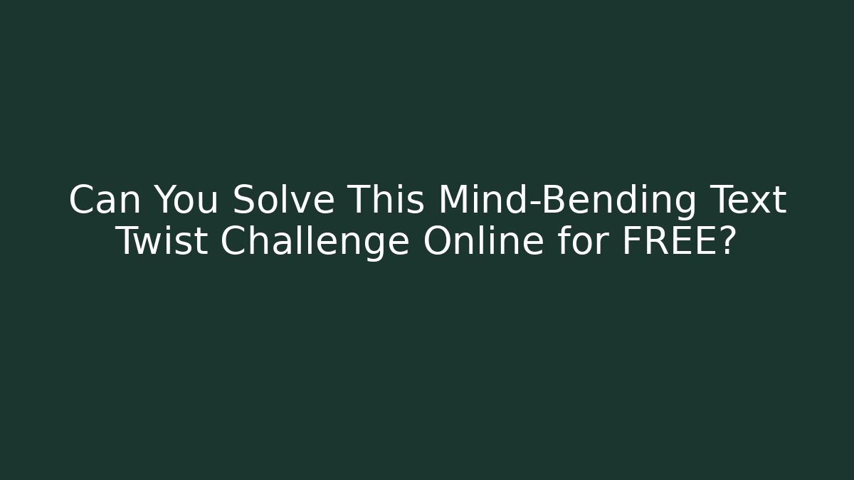 Can You Solve This Mind-Bending Text Twist Challenge Online for FREE?