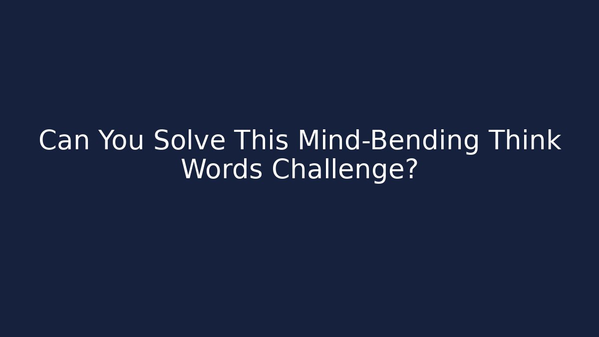 Can You Solve This Mind-Bending Think Words Challenge?