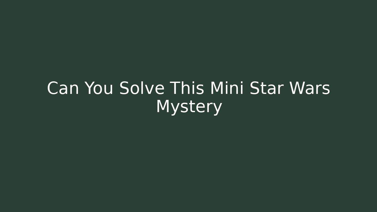 Can You Solve This Mini Star Wars Mystery
