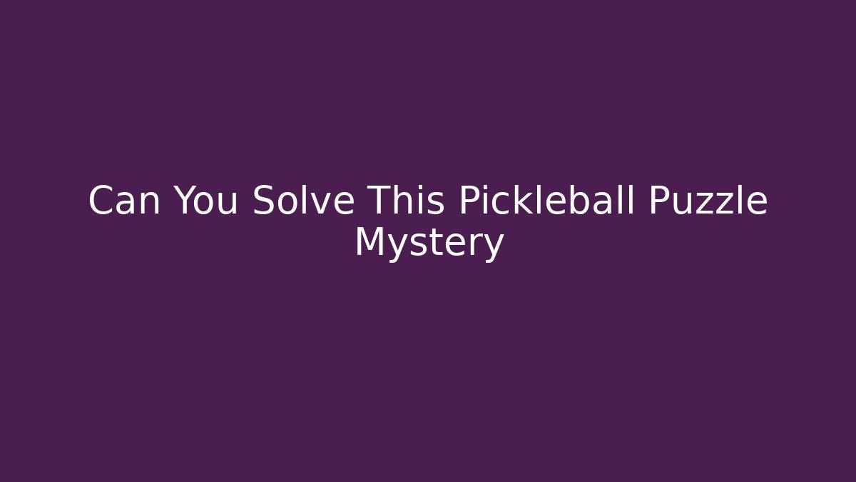 Can You Solve This Pickleball Puzzle Mystery