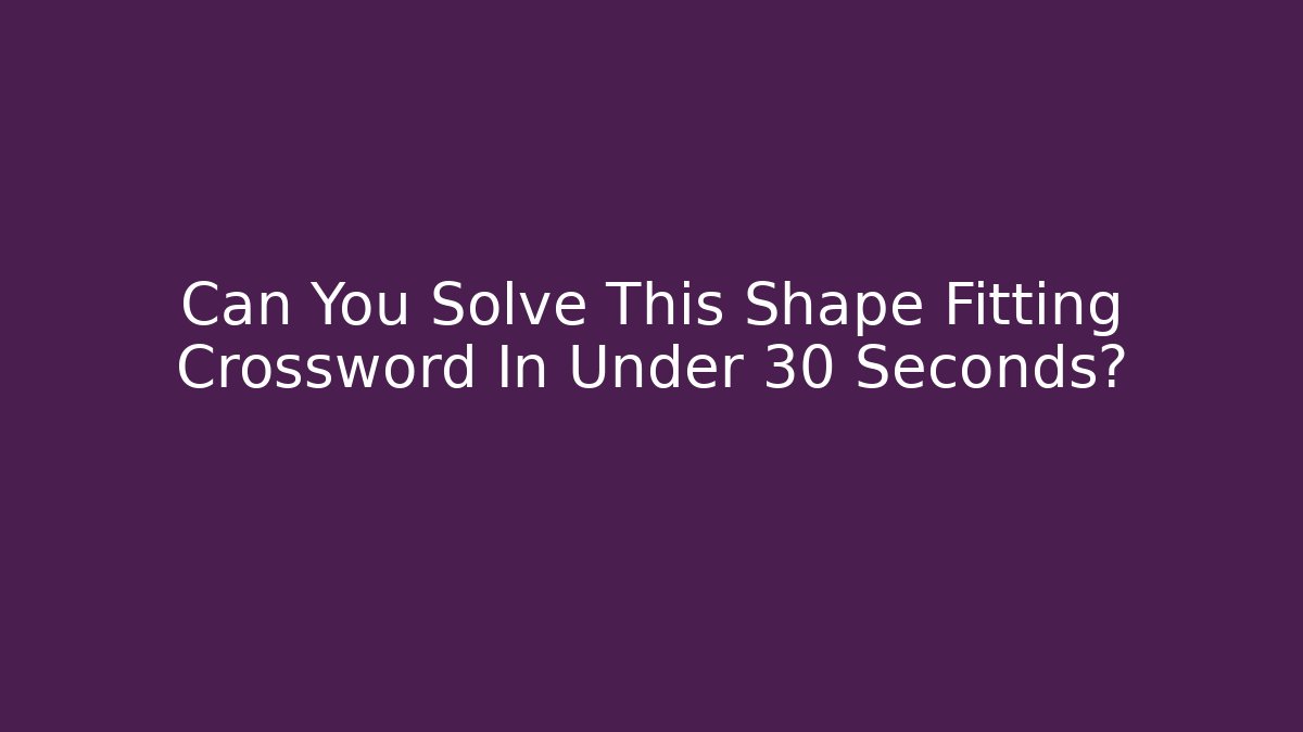 Can You Solve This Shape Fitting Crossword In Under 30 Seconds?