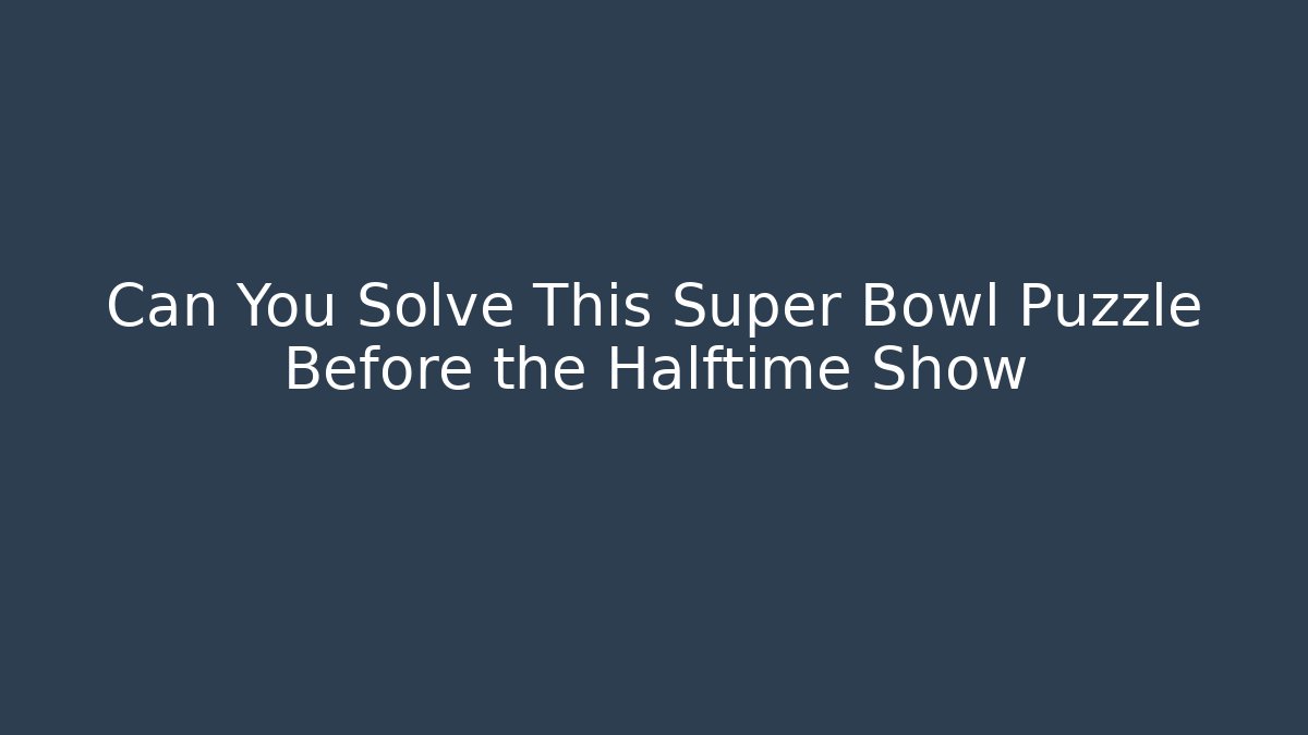 Can You Solve This Super Bowl Puzzle Before the Halftime Show