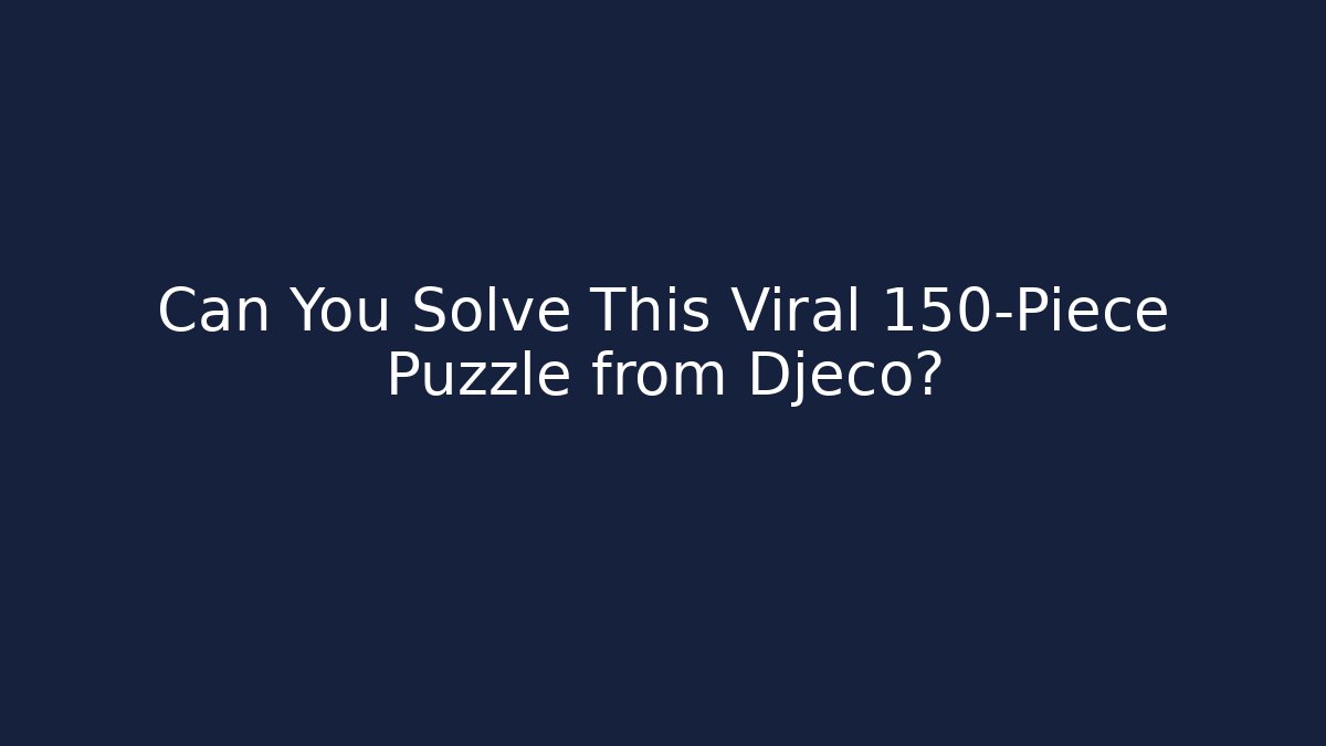 Can You Solve This Viral 150-Piece Puzzle from Djeco?