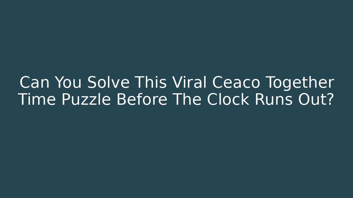 Can You Solve This Viral Ceaco Together Time Puzzle Before The Clock Runs Out?