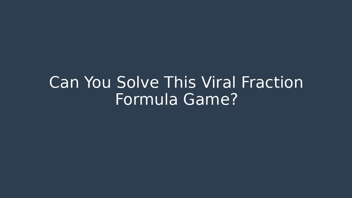 Can You Solve This Viral Fraction Formula Game?