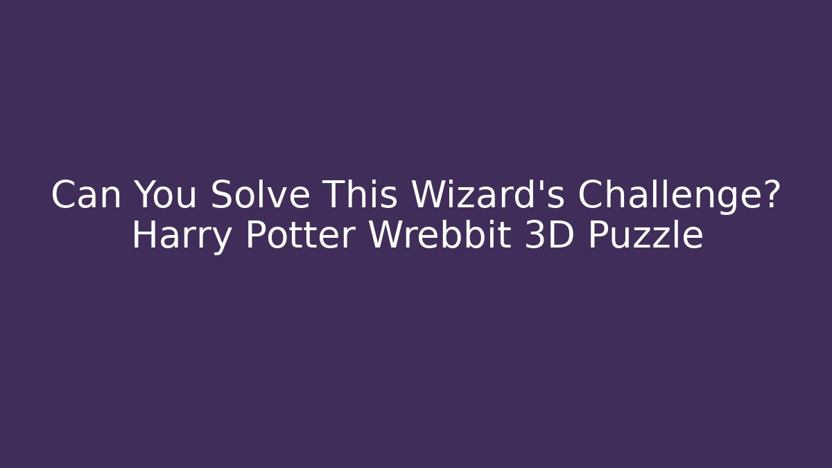 Can You Solve This Wizard's Challenge? Harry Potter Wrebbit 3D Puzzle - Método de Aprovação