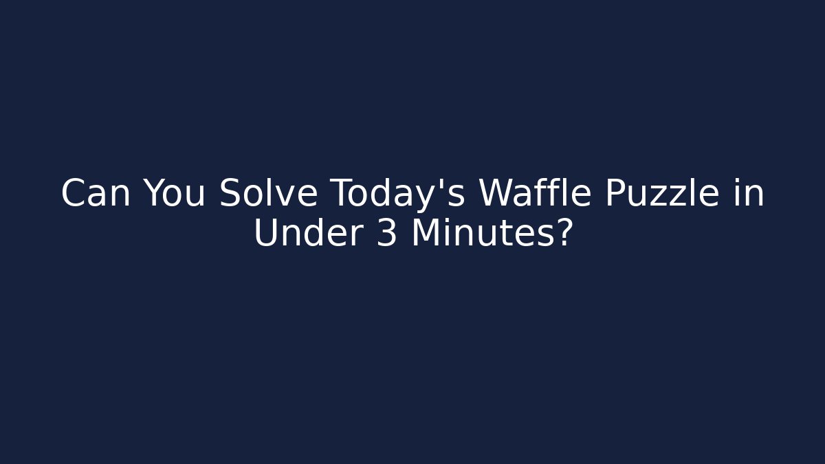Can You Solve Today's Waffle Puzzle in Under 3 Minutes?