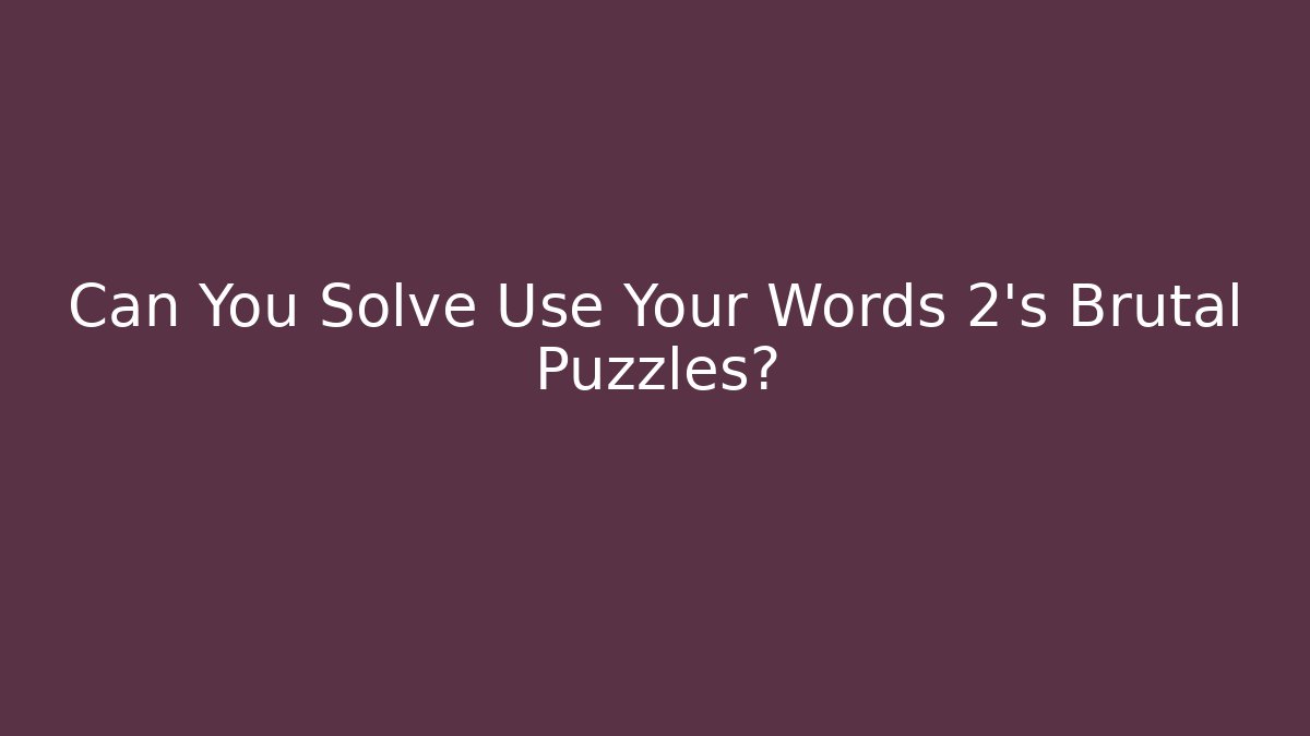 Can You Solve Use Your Words 2's Brutal Puzzles?